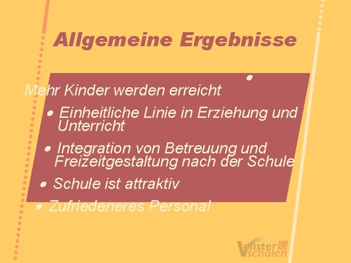 Allgemeine Ergebnisse Mehr Kinder werden erreicht Einheitliche Linie in Erziehung und Unterricht Integration von