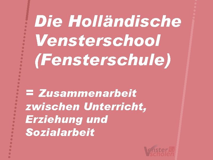 Die Holländische Vensterschool (Fensterschule) = Zusammenarbeit zwischen Unterricht, Erziehung und Sozialarbeit 