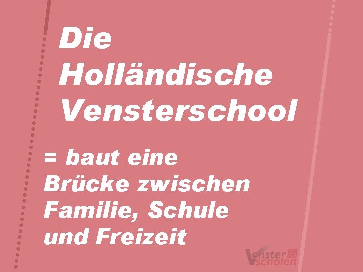 Die Holländische Vensterschool = baut eine Brücke zwischen Familie, Schule und Freizeit 