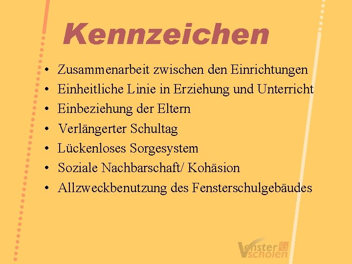 Kennzeichen • • Zusammenarbeit zwischen den Einrichtungen Einheitliche Linie in Erziehung und Unterricht Einbeziehung