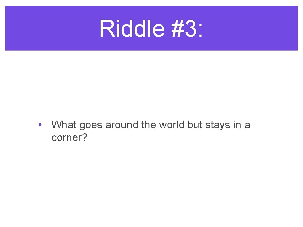 Riddle #3: • What goes around the world but stays in a corner? 