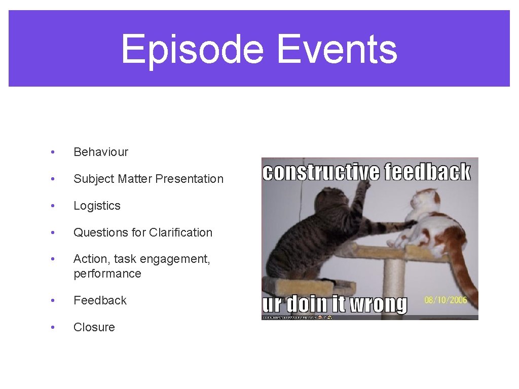 Episode Events • Behaviour • Subject Matter Presentation • Logistics • Questions for Clarification