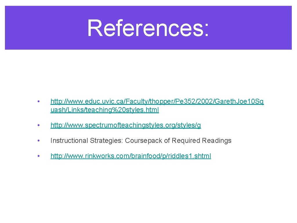 References: • http: //www. educ. uvic. ca/Faculty/thopper/Pe 352/2002/Gareth. Joe 10 Sq uash/Links/teaching%20 styles. html