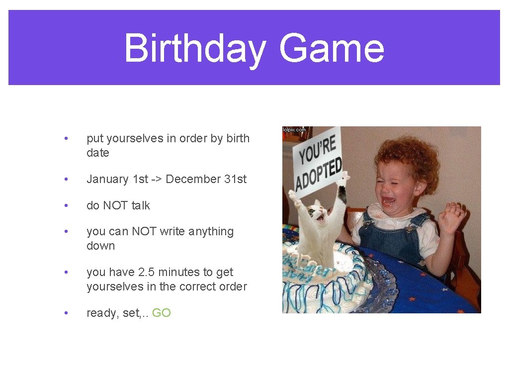Birthday Game • put yourselves in order by birth date • January 1 st