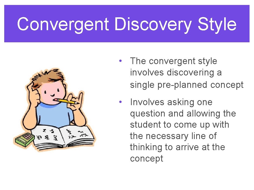 Convergent Discovery Style • The convergent style involves discovering a single pre-planned concept •
