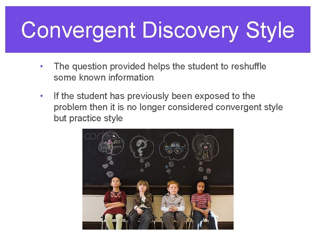 Convergent Discovery Style • The question provided helps the student to reshuffle some known