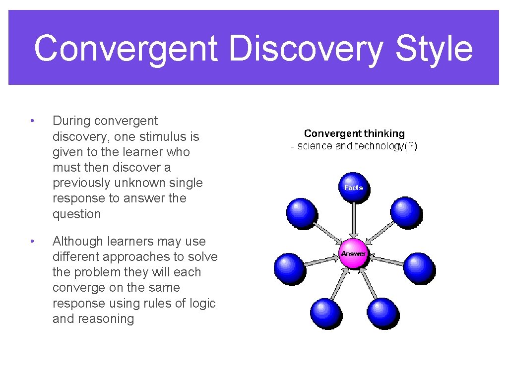 Convergent Discovery Style • During convergent discovery, one stimulus is given to the learner