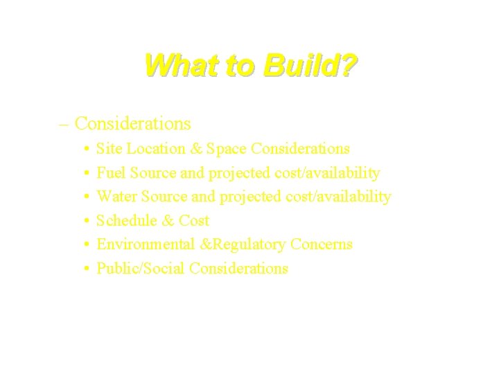 What to Build? – Considerations • • • Site Location & Space Considerations Fuel