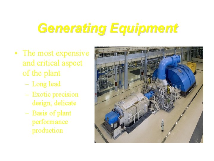 Generating Equipment ▪ The most expensive and critical aspect of the plant – Long