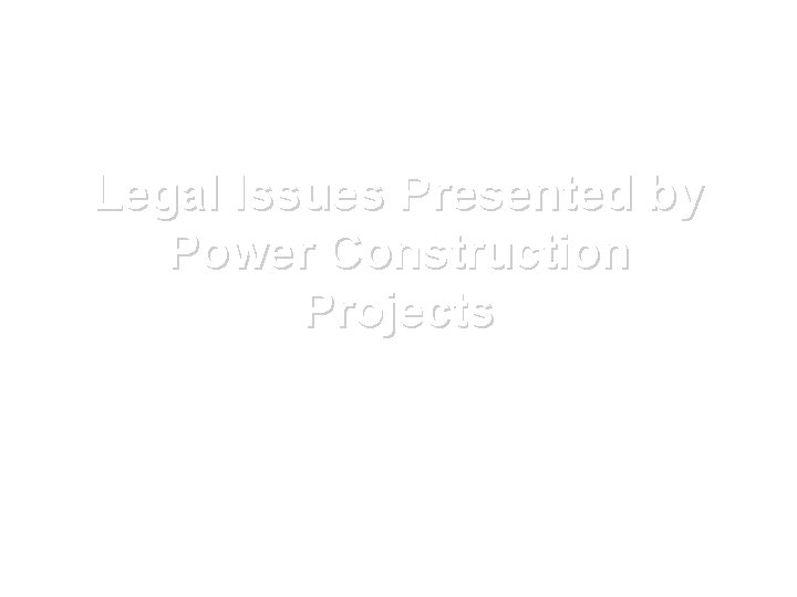 Legal Issues Presented by Power Construction Projects 