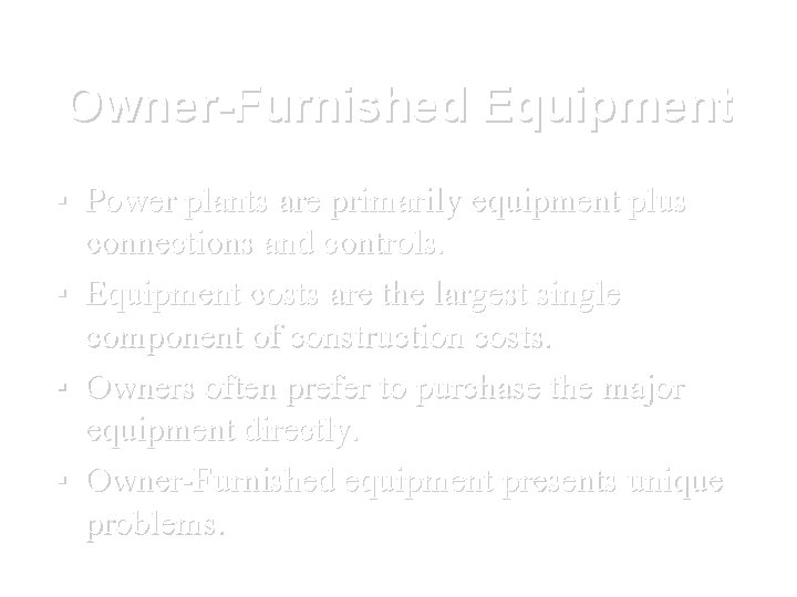 Owner-Furnished Equipment ▪ Power plants are primarily equipment plus connections and controls. ▪ Equipment