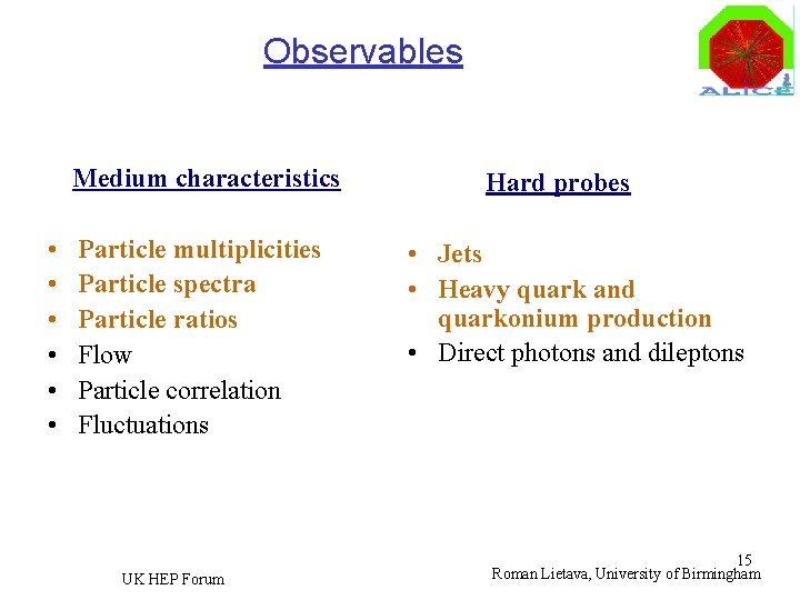 Observables Medium characteristics • • • Particle multiplicities Particle spectra Particle ratios Flow Particle