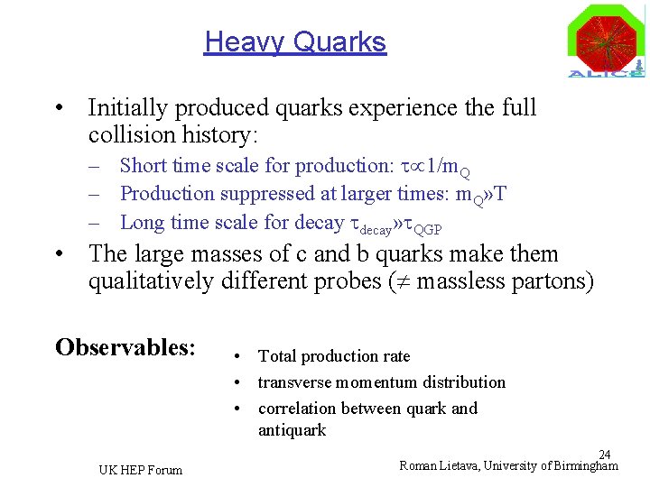 Heavy Quarks • Initially produced quarks experience the full collision history: – Short time