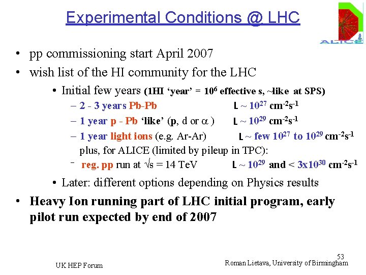 Experimental Conditions @ LHC • pp commissioning start April 2007 • wish list of