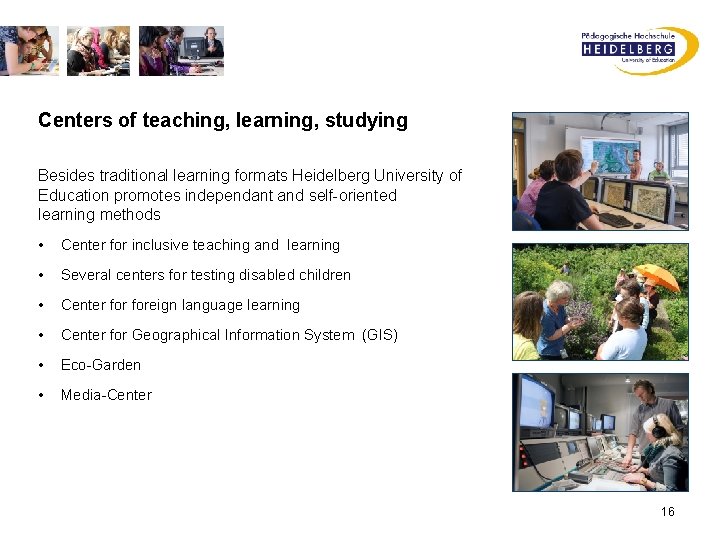 Centers of teaching, learning, studying Besides traditional learning formats Heidelberg University of Education promotes