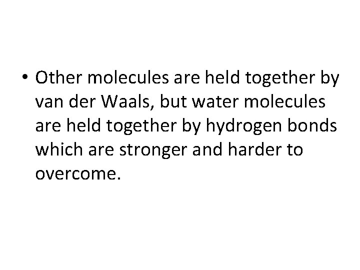  • Other molecules are held together by van der Waals, but water molecules