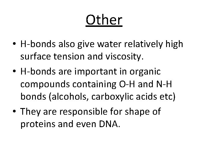 Other • H-bonds also give water relatively high surface tension and viscosity. • H-bonds