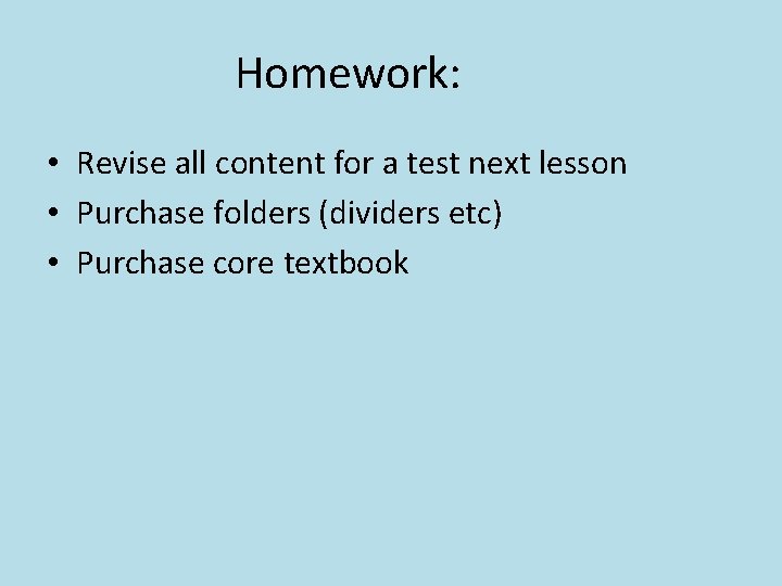 Homework: • Revise all content for a test next lesson • Purchase folders (dividers