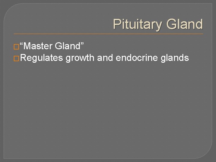 Pituitary Gland �“Master Gland” �Regulates growth and endocrine glands 