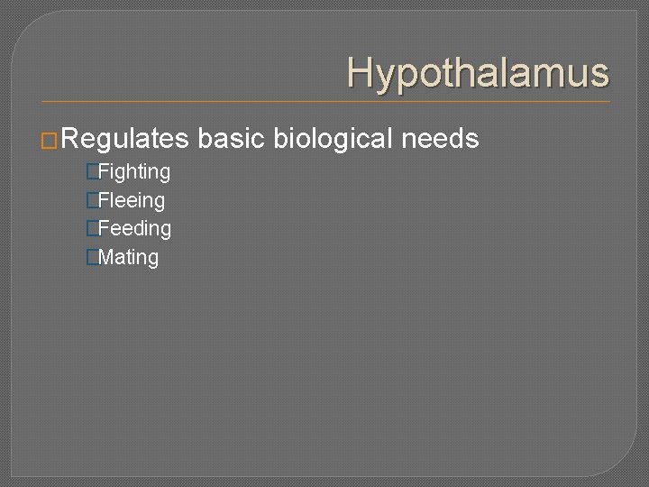 Hypothalamus �Regulates �Fighting �Fleeing �Feeding �Mating basic biological needs 