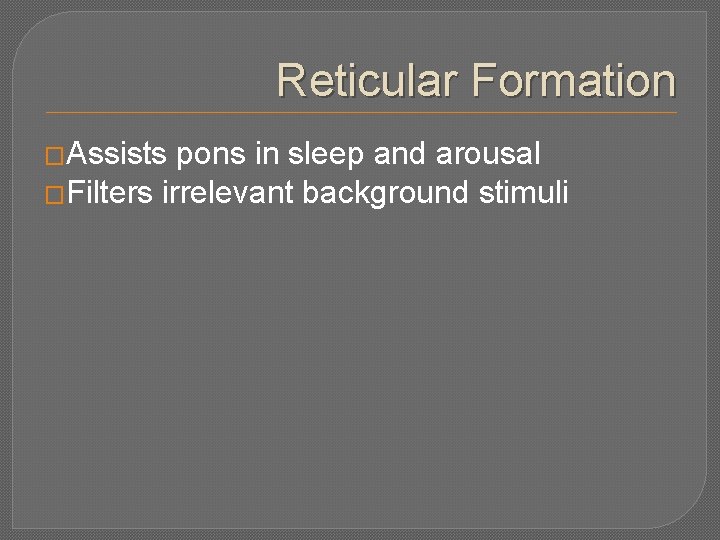 Reticular Formation �Assists pons in sleep and arousal �Filters irrelevant background stimuli 