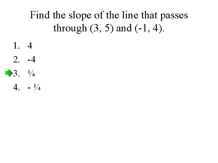 Find the slope of the line that passes through (3, 5) and (-1, 4).