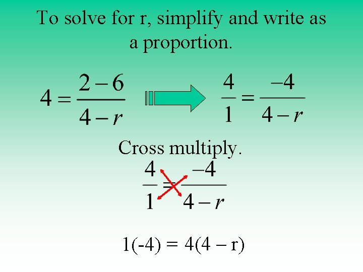 To solve for r, simplify and write as a proportion. Cross multiply. 1(-4) =