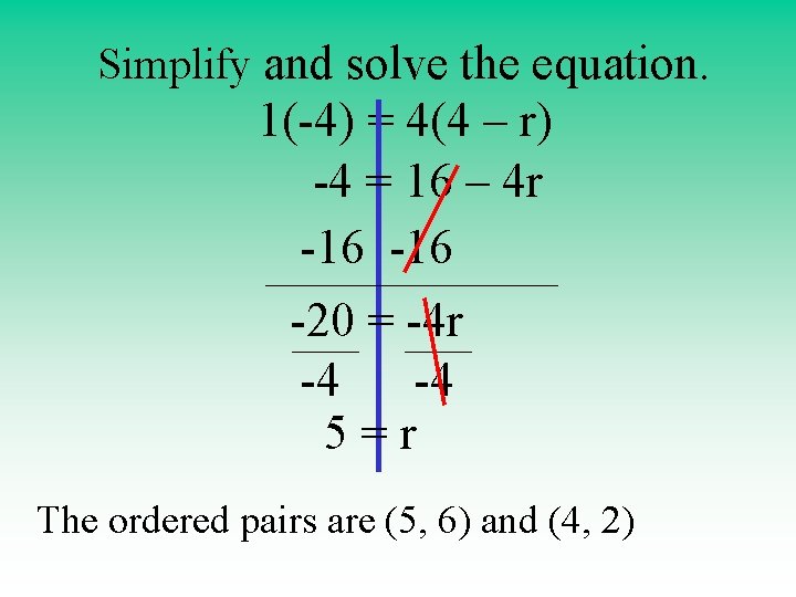 Simplify and solve the equation. 1(-4) = 4(4 – r) -4 = 16 –