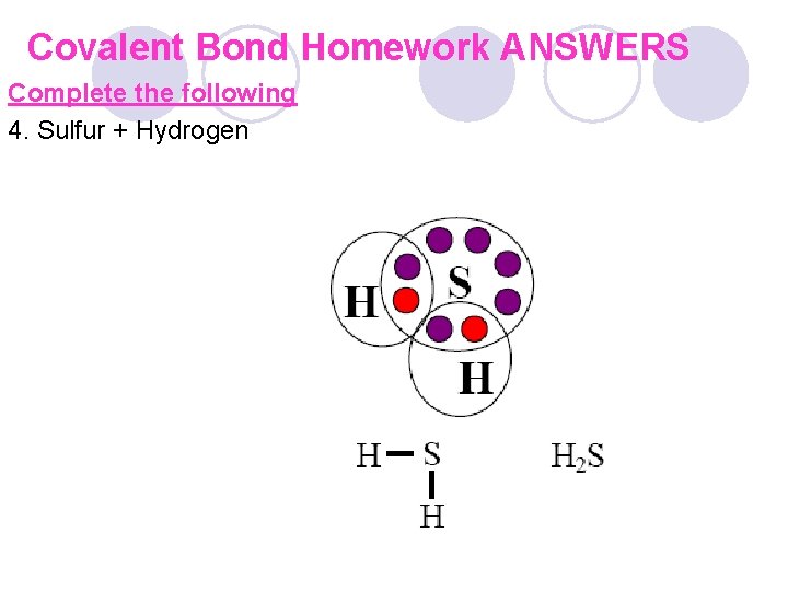 Covalent Bond Homework ANSWERS Complete the following 4. Sulfur + Hydrogen 