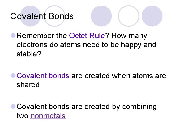 Covalent Bonds l Remember the Octet Rule? How many electrons do atoms need to