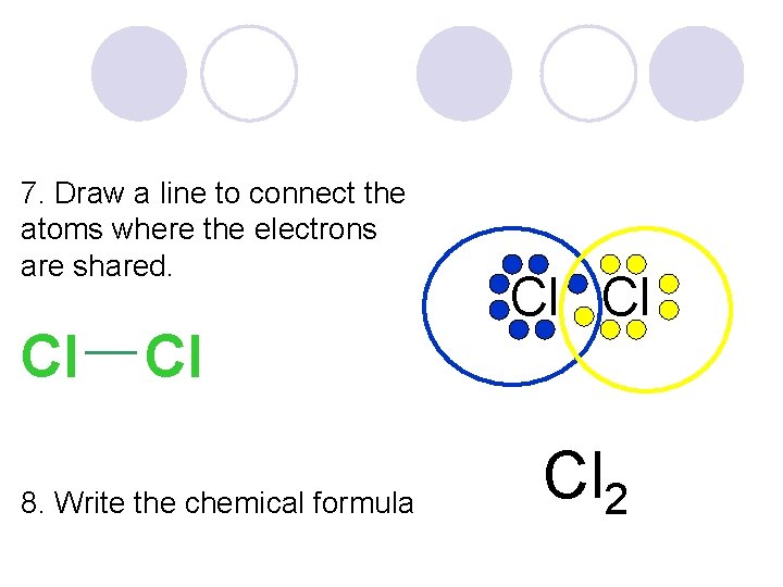 7. Draw a line to connect the atoms where the electrons are shared. Cl