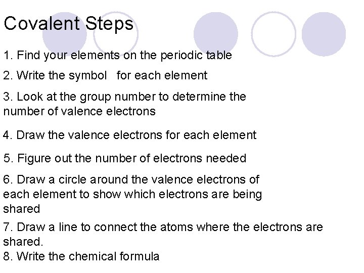 Covalent Steps 1. Find your elements on the periodic table 2. Write the symbol