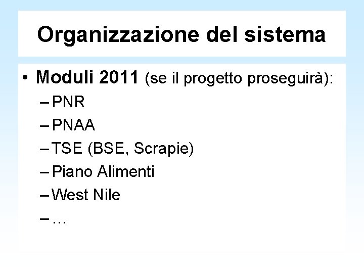 Organizzazione del sistema • Moduli 2011 (se il progetto proseguirà): – PNR – PNAA