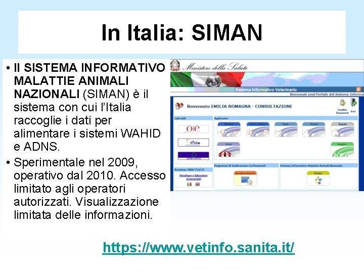 In Italia: SIMAN • Il SISTEMA INFORMATIVO MALATTIE ANIMALI NAZIONALI (SIMAN) è il sistema