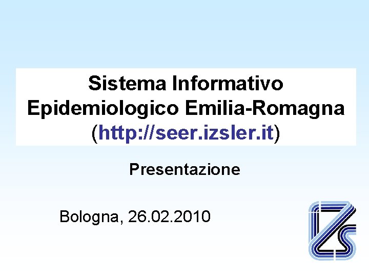 Sistema Informativo Epidemiologico Emilia-Romagna (http: //seer. izsler. it) Presentazione Bologna, 26. 02. 2010 