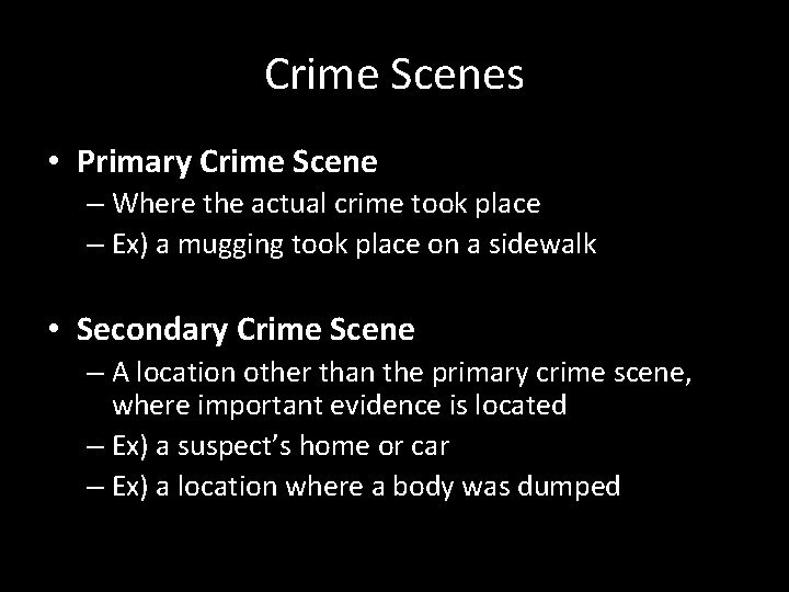 Crime Scenes • Primary Crime Scene – Where the actual crime took place –