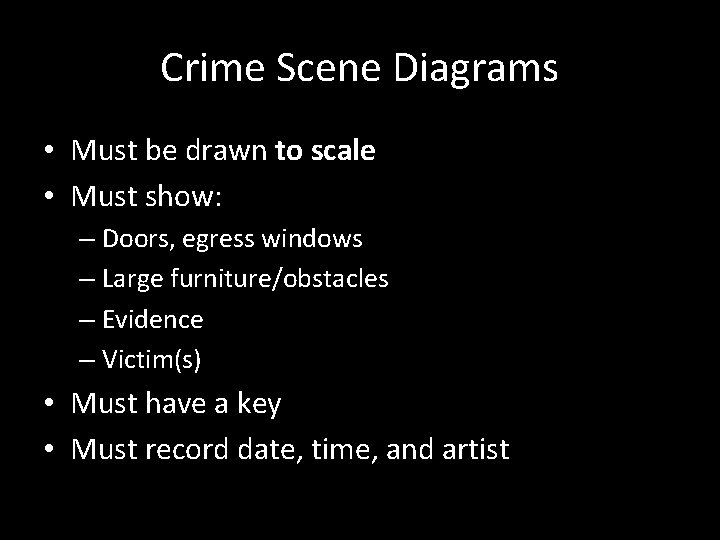 Crime Scene Diagrams • Must be drawn to scale • Must show: – Doors,