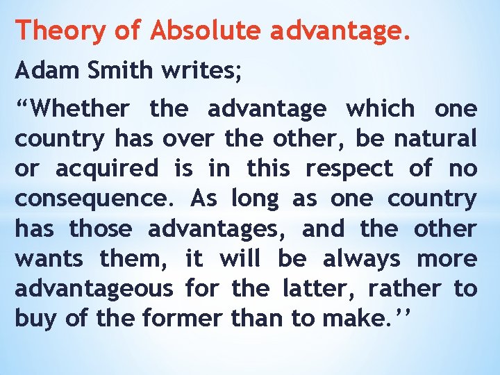 Theory of Absolute advantage. Adam Smith writes; “Whether the advantage which one country has
