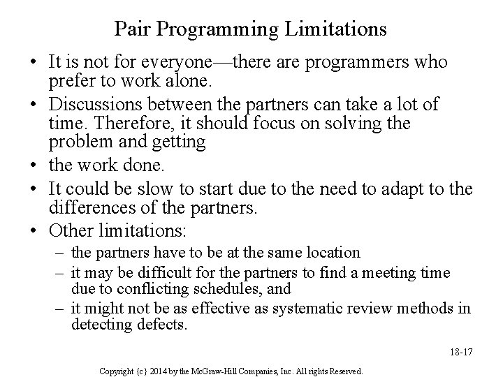 Pair Programming Limitations • It is not for everyone—there are programmers who prefer to