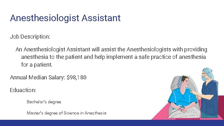 Anesthesiologist Assistant Job Description: An Anesthesiologist Assistant will assist the Anesthesiologists with providing anesthesia