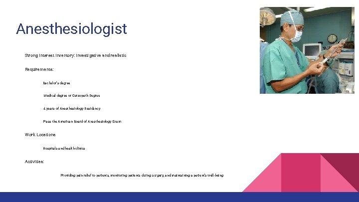 Anesthesiologist Strong Interest Inventory: Investigative and realistic Requirements: Bachelor’s degree Medical degree or Osteopath