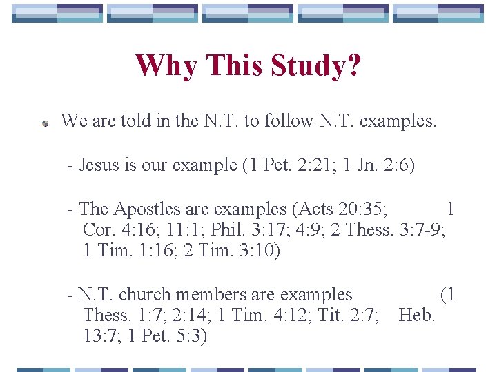 Why This Study? We are told in the N. T. to follow N. T.