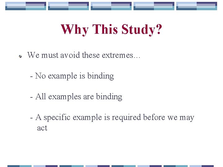 Why This Study? We must avoid these extremes… - No example is binding -