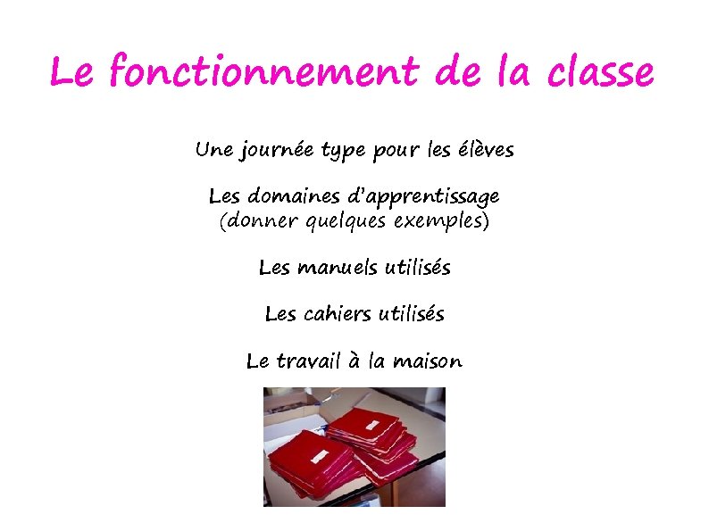 Le fonctionnement de la classe Une journée type pour les élèves Les domaines d’apprentissage