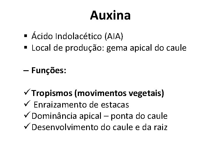 Auxina § Ácido Indolacético (AIA) § Local de produção: gema apical do caule –