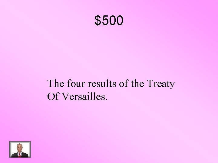 $500 The four results of the Treaty Of Versailles. 