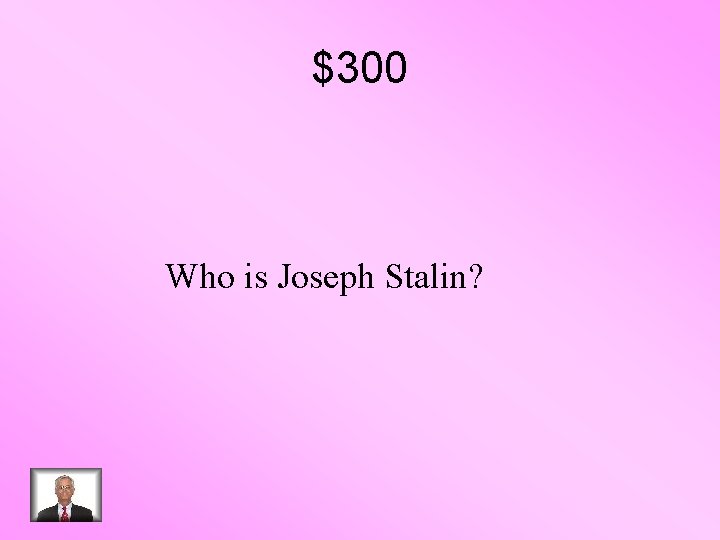 $300 Who is Joseph Stalin? 