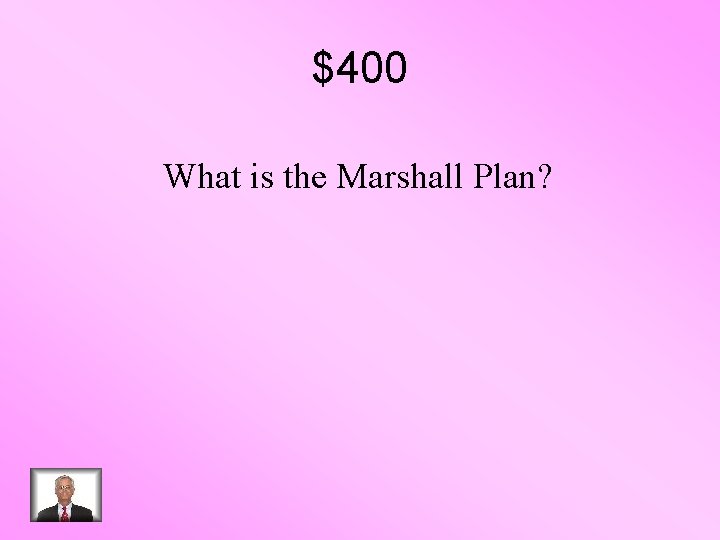 $400 What is the Marshall Plan? 