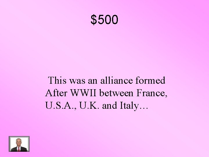 $500 This was an alliance formed After WWII between France, U. S. A. ,