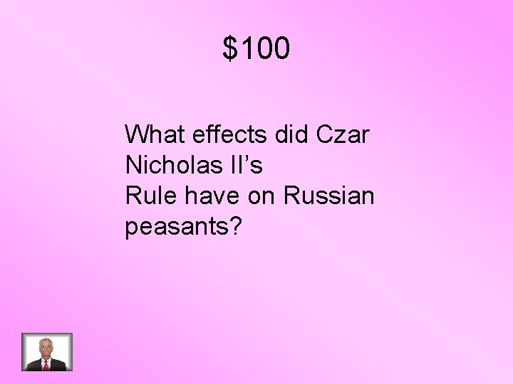 $100 What effects did Czar Nicholas II’s Rule have on Russian peasants? 